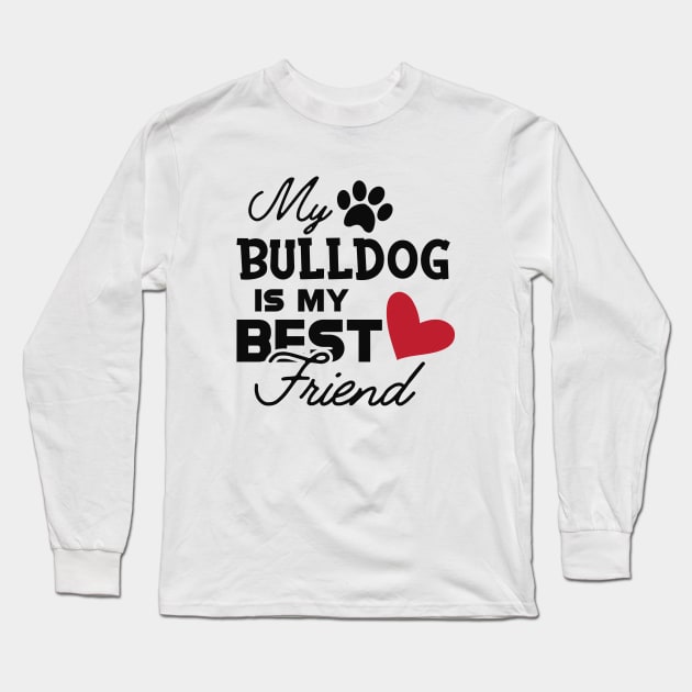 Bulldog - My bulldog is my best friend Long Sleeve T-Shirt by KC Happy Shop